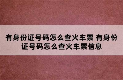 有身份证号码怎么查火车票 有身份证号码怎么查火车票信息